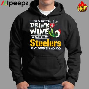 I Just Want To Drink Wine Watch My Pittsburgh Steelers Beat Your Teams Ass Shirt 1