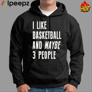 I Like Basketball And Maybe 3 People Shirt