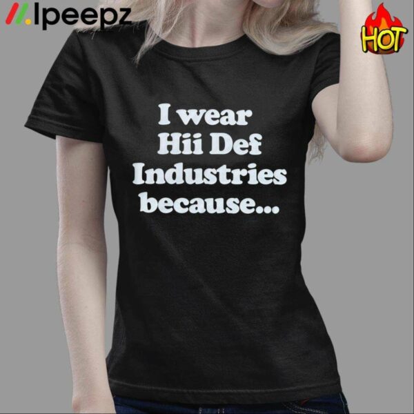 I Wear Hii Def Industries Because Shirt
