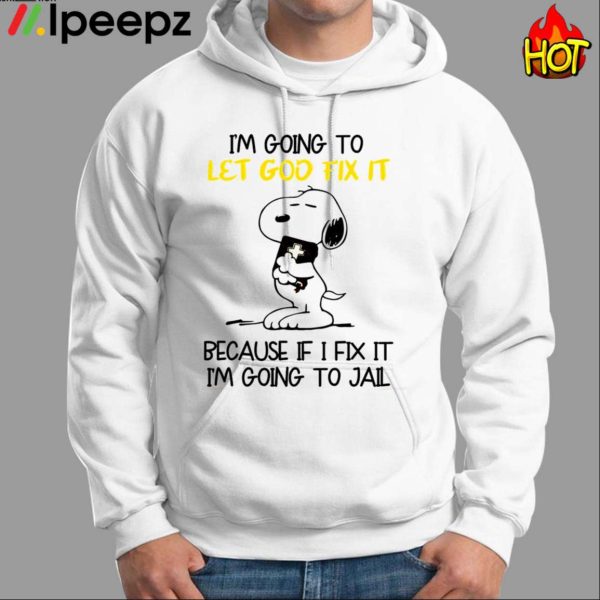 Im Going To Let God Fix It Because If I Fix It Im Going To Jail Shirt