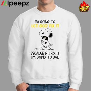 Im Going To Let God Fix It Because If I Fix It Im Going To Jail Shirt 2