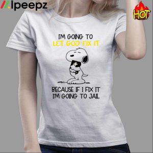 Im Going To Let God Fix It Because If I Fix It Im Going To Jail Shirt 3