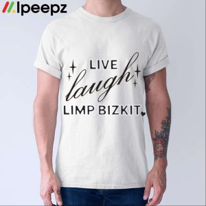 Live Laugh Limp Bizkit Shirt