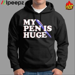 My Pen Is Huge Shirt