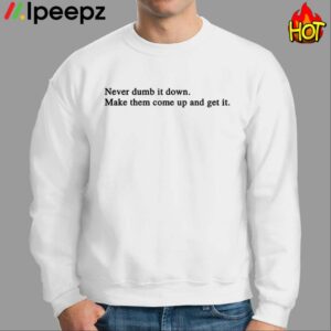 Never Dumb It Down Make Them Come Up And Get It Shirt