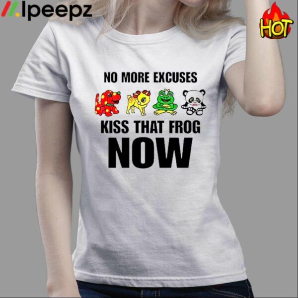 No More Excuses Kiss That Frog Now Shirt