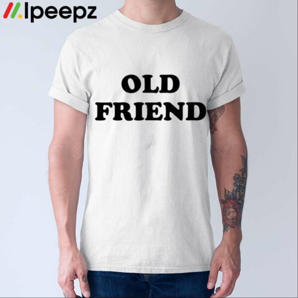 Old Friend Shirt