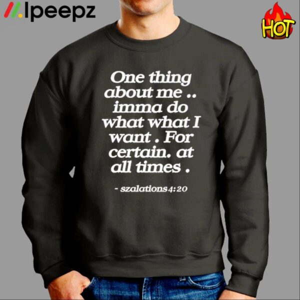 One Thing About Me Imma Do What I Want For Certain At All Times Shirt