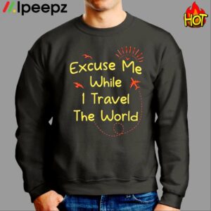 Quote Excuse Me While I Travel The World Cool Shirt