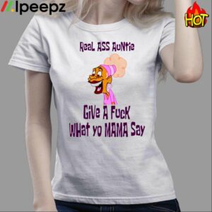 Real Ass Auntie Give A Fuck What Yo Mama Say Shirt