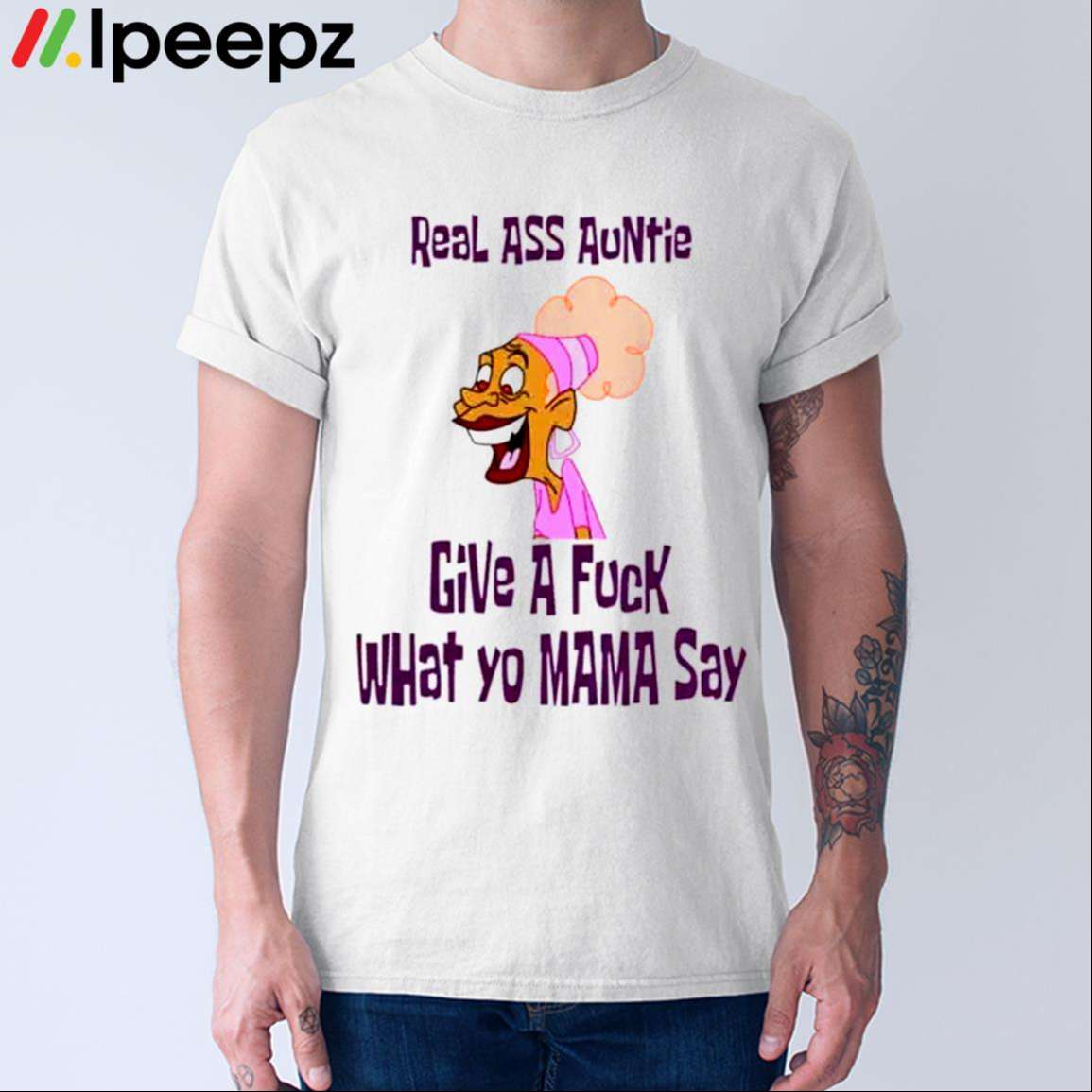 Real Ass Auntie Give A Fuck What Yo Mama Say Shirt