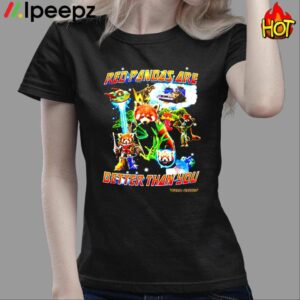 Red Pandas Are Better Than You Shirt