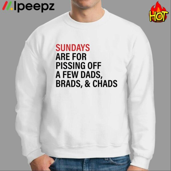 Sundays Are For Pissing Off A Few Dads Brads And Chads Shirt
