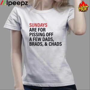 Sundays Are For Pissing Off A Few Dads Brads And Chads Shirt 3
