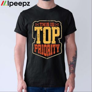 This Is Top Priority Shirt