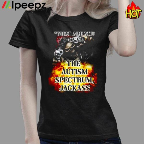 What Are You On The Autism Spectrum Jackass Shirt