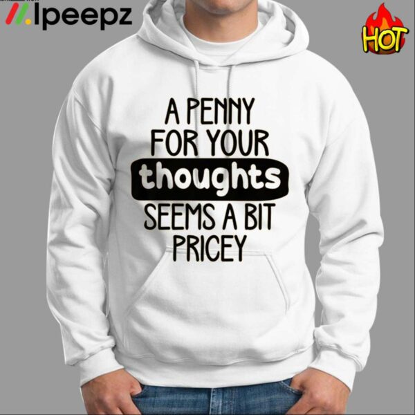 A Penny For Your Thoughts Seems A Bit Pricey Shirt