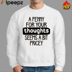 A Penny For Your Thoughts Seems A Bit Pricey Shirt 2