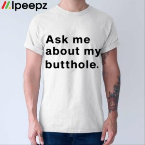 Ask Me About My Butthole Shirt