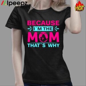 Because Im The Mom Thats Why Shirt