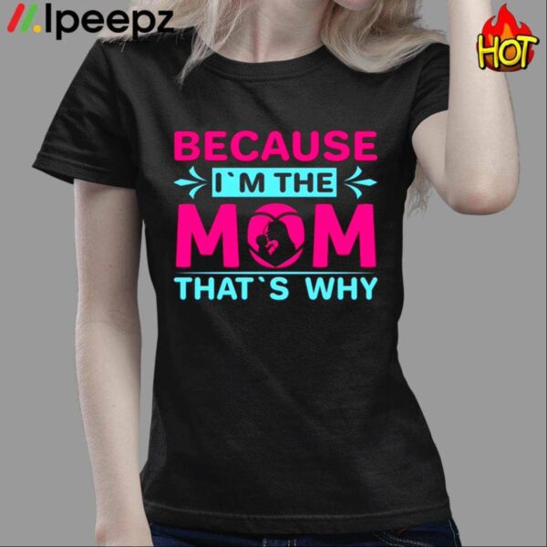 Because Im The Mom Thats Why Shirt