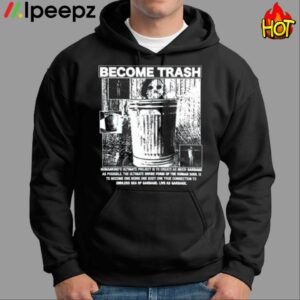 Become Trash Humankinds Ultimate Project Is To Create As Much Garbage As Possible Shirt 1