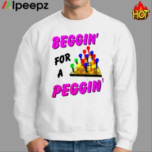 Beggin For A Peggin Shirt