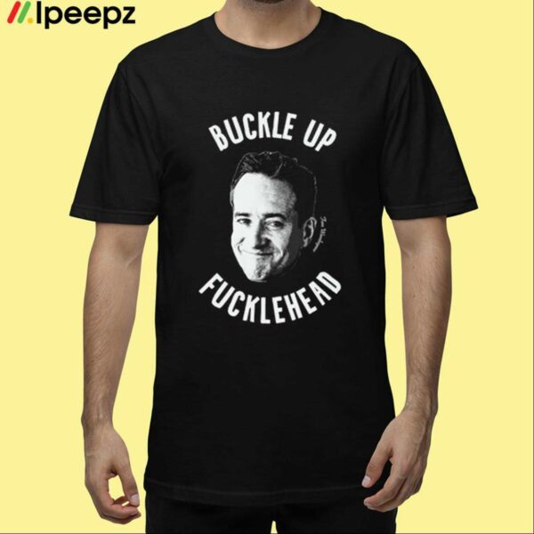 Buckle Up Fuckleheads Shirt