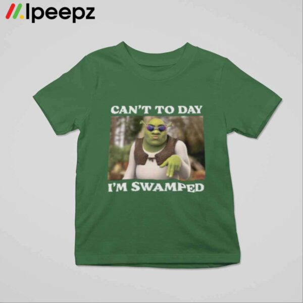 Cant Today Im Swamped Sherk Shirt