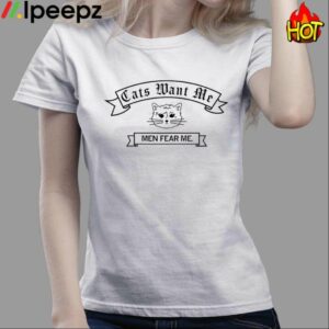 Cats Want Me Men Fear Me Shirt