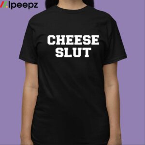 Cheese Slut Shirt