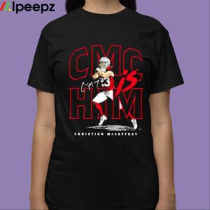 Cmc Is Him Christian Mccaffrey 49ers Shirt