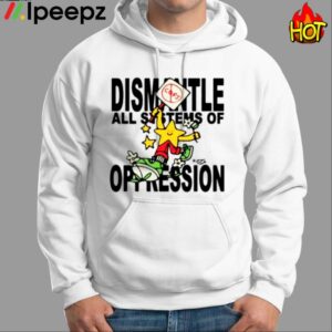 Dismantle All Systems Of Oppression Shirt