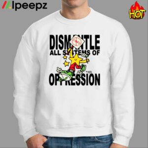 Dismantle All Systems Of Oppression Shirt