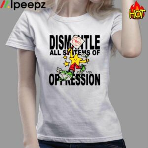 Dismantle All Systems Of Oppression Shirt