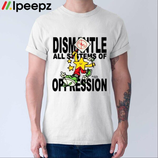 Dismantle All Systems Of Oppression Shirt