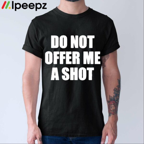 Do Not Offer Me A Shot Shirt