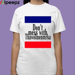 Dont Mess With Thawolmenmrka Shirt