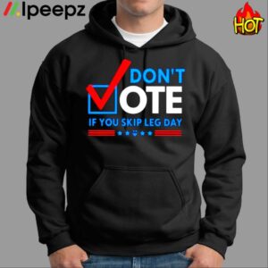 Dont Vote If You Skip Leg Day Shirt