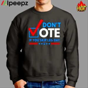 Dont Vote If You Skip Leg Day Shirt