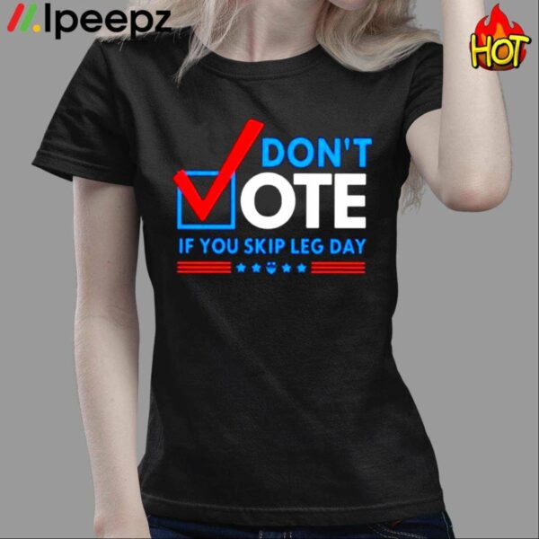 Dont Vote If You Skip Leg Day Shirt