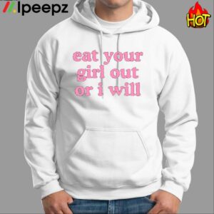 Eat Your Girl Out Or I Will Shirt