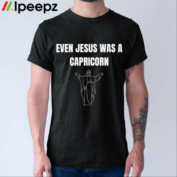 Even Jesus Was A Capricorn Shirt
