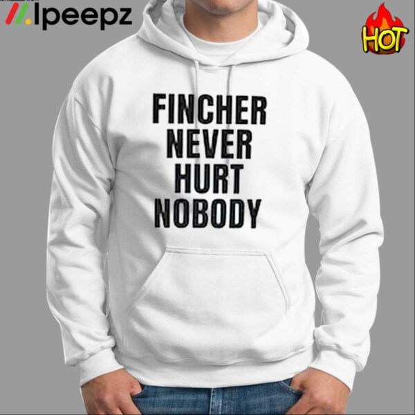 Fincher Never Hurt Nobody Shirt