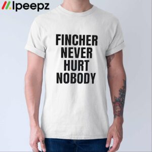 Fincher Never Hurt Nobody Shirt