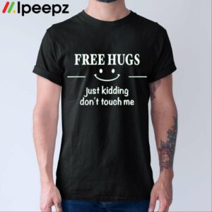 Free Hugs Just Kidding Dont Touch Me Shirt