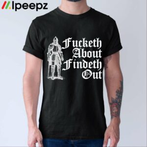 Fucketh About Findeth Out Shirt