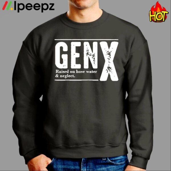 Genx Raised On Hose Water Negleet Shirt