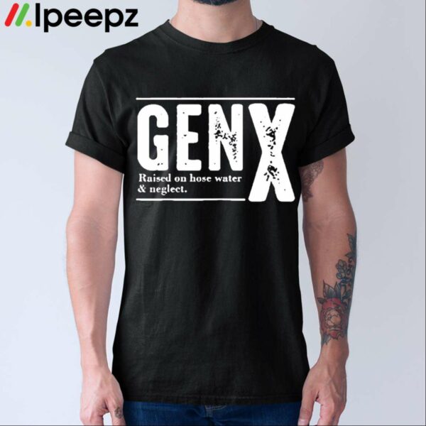 Genx Raised On Hose Water Negleet Shirt