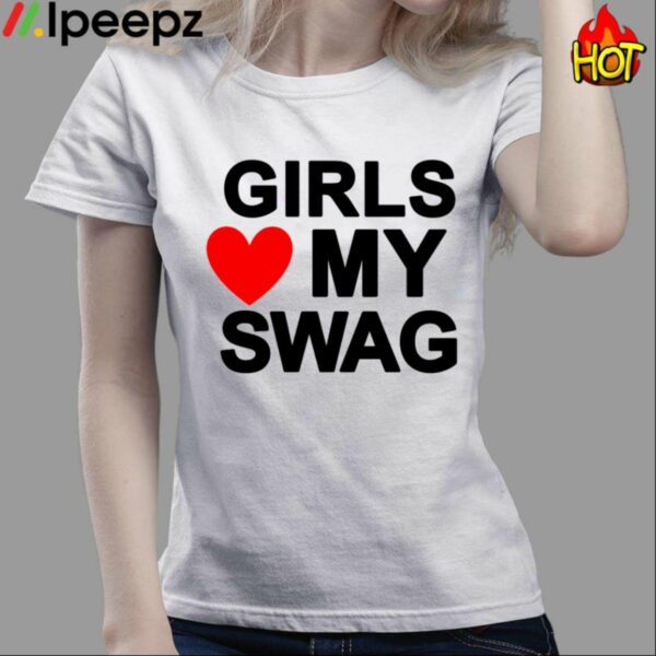 Girls Love My Swag Shirt